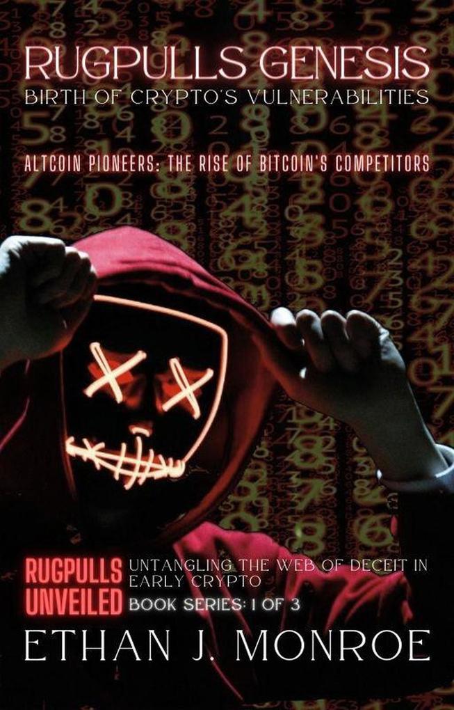 Rugpulls Genesis: Birth of Crypto‘s Vulnerabilities: Altcoin Pioneers: The Rise of Bitcoin‘s Competitors (Rugpulls Unveiled: Untangling the Web of Deceit in Early Crypto #1)