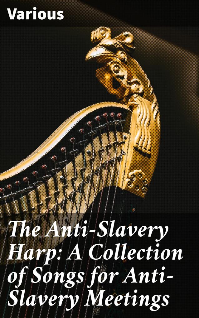 The Anti-Slavery Harp: A Collection of Songs for Anti-Slavery Meetings