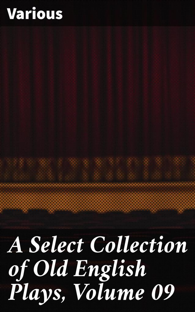 A Select Collection of Old English Plays Volume 09