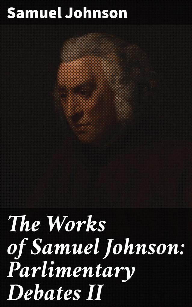 The Works of Samuel Johnson: Parlimentary Debates II