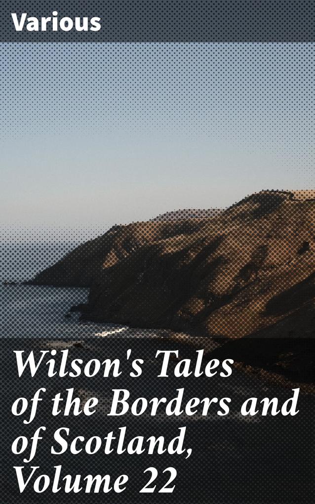 Wilson‘s Tales of the Borders and of Scotland Volume 22