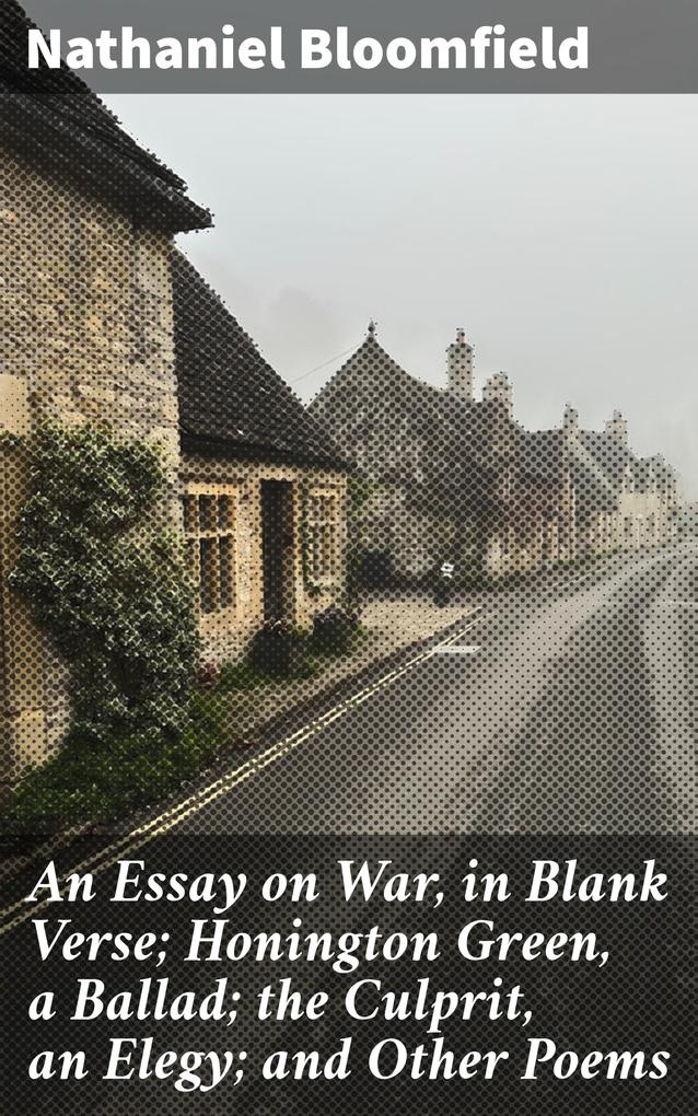 An Essay on War in Blank Verse; Honington Green a Ballad; the Culprit an Elegy; and Other Poems