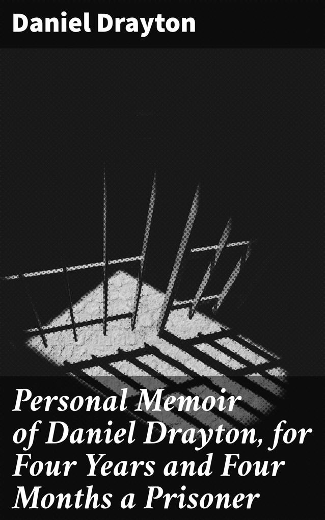 Personal Memoir of Daniel Drayton for Four Years and Four Months a Prisoner
