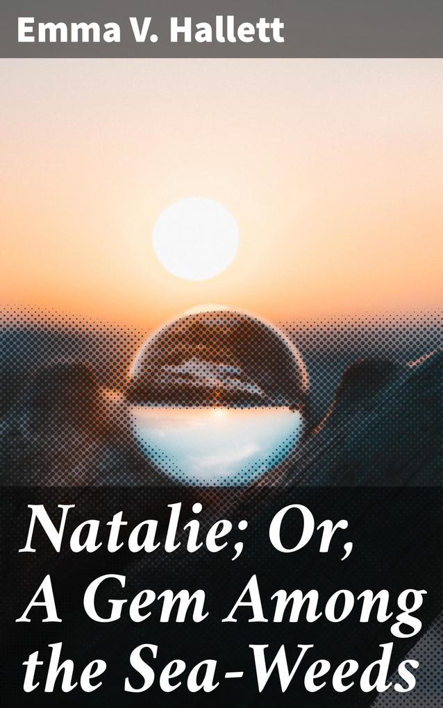 Natalie; Or A Gem Among the Sea-Weeds