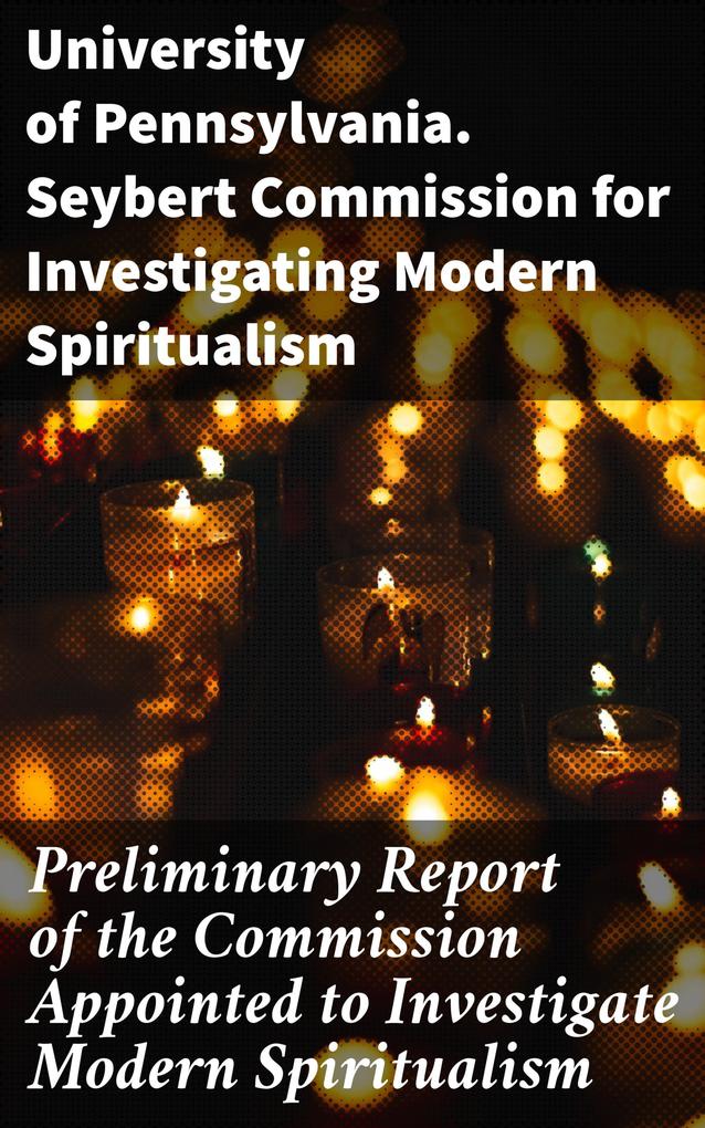 Preliminary Report of the Commission Appointed to Investigate Modern Spiritualism