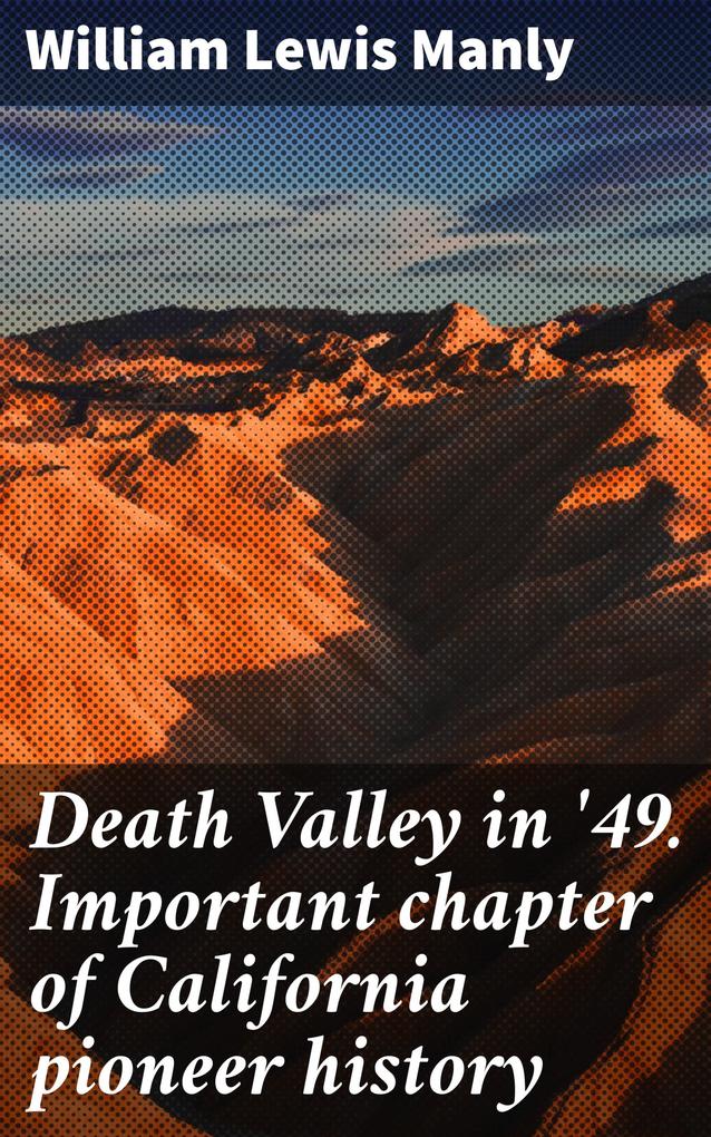 Death Valley in ‘49. Important chapter of California pioneer history
