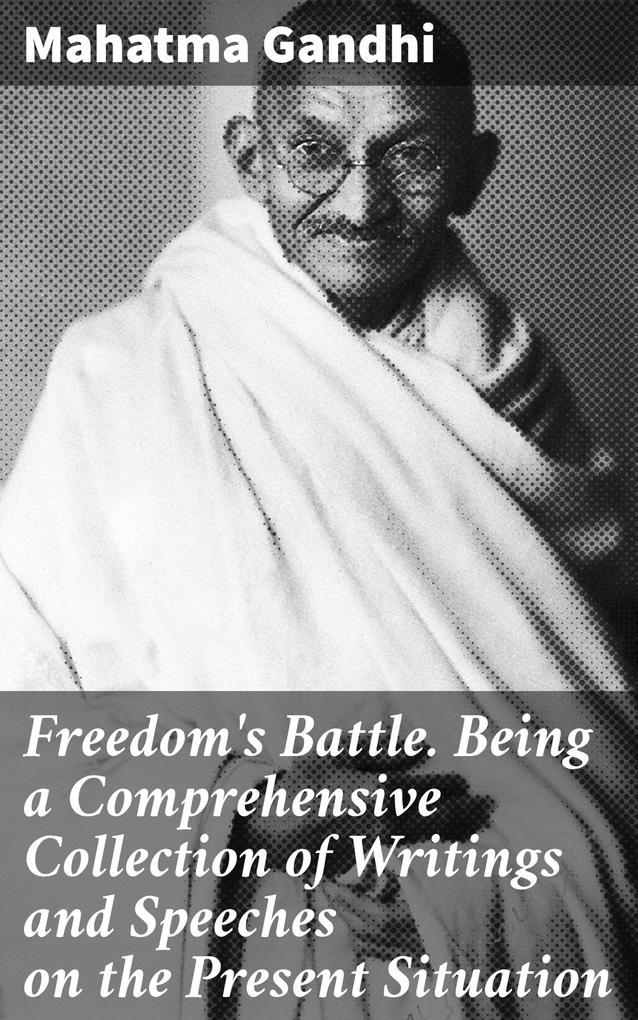 Freedom‘s Battle. Being a Comprehensive Collection of Writings and Speeches on the Present Situation