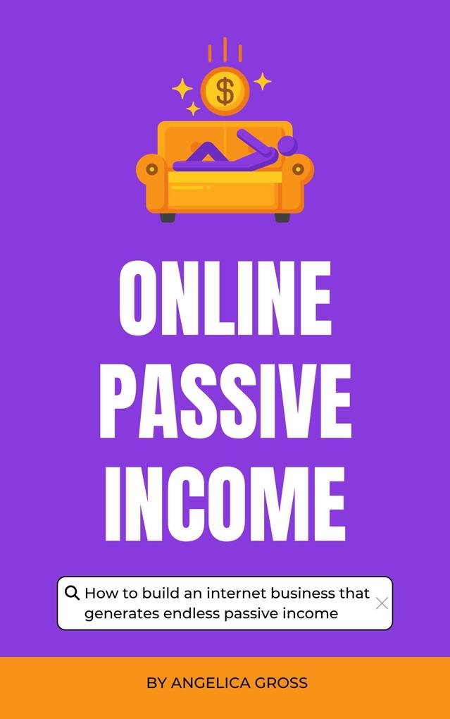Online Passive Income - How To Build An Internet Business That Generates Endless Passive Income