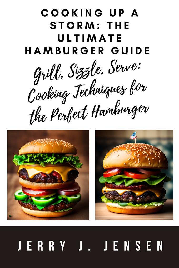 Cooking Up a Storm: The Ultimate Hamburger Guide