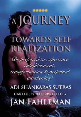 A JOURNEY TOWARDS SELF REALIZATION - Be prepared to experience enlightenment transformation and perpetual awakening!