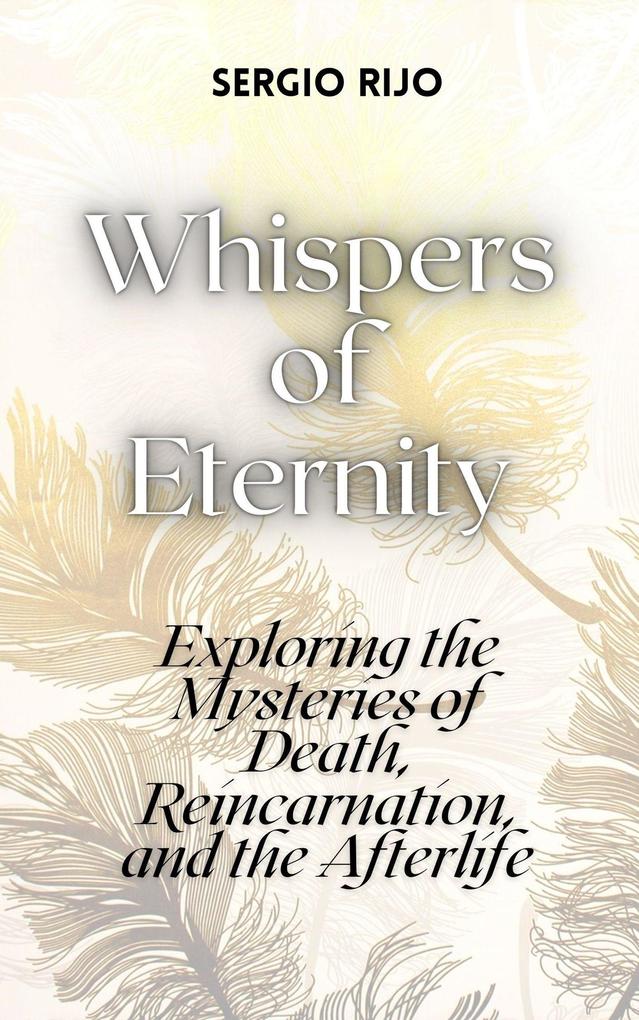 Whispers of Eternity: Exploring the Mysteries of Death Reincarnation and the Afterlife