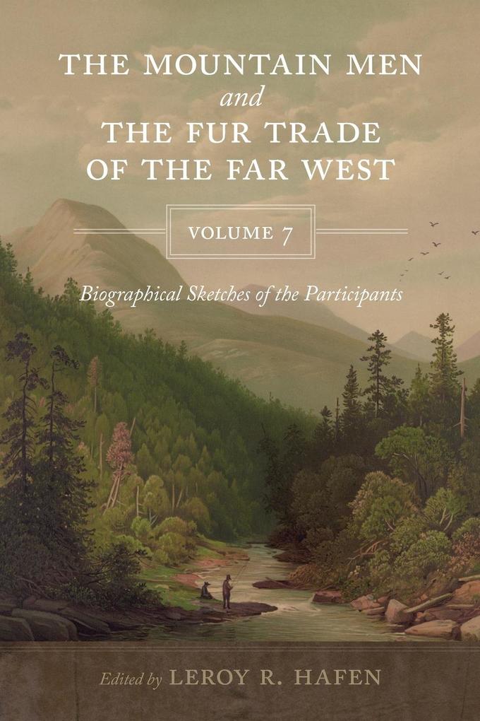 The Mountain Men and the Fur Trade of the Far West Volume 7