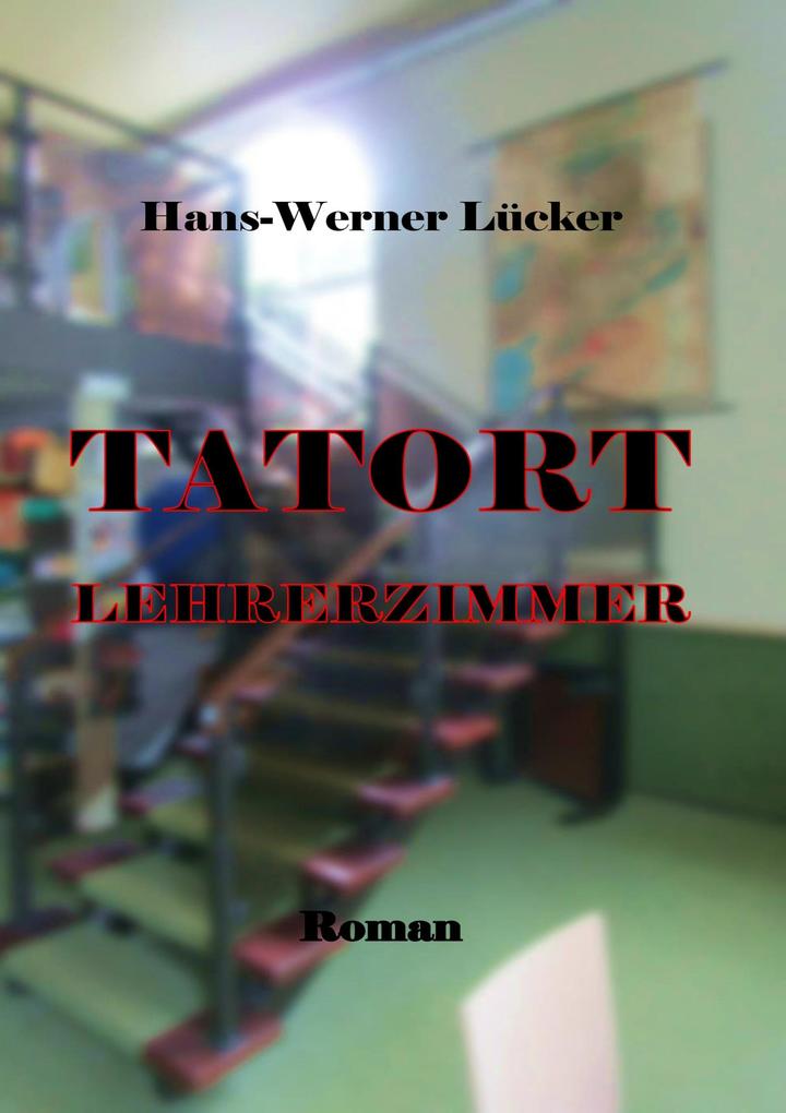 Tatort Lehrerzimmer - Hans-Werner Lücker
