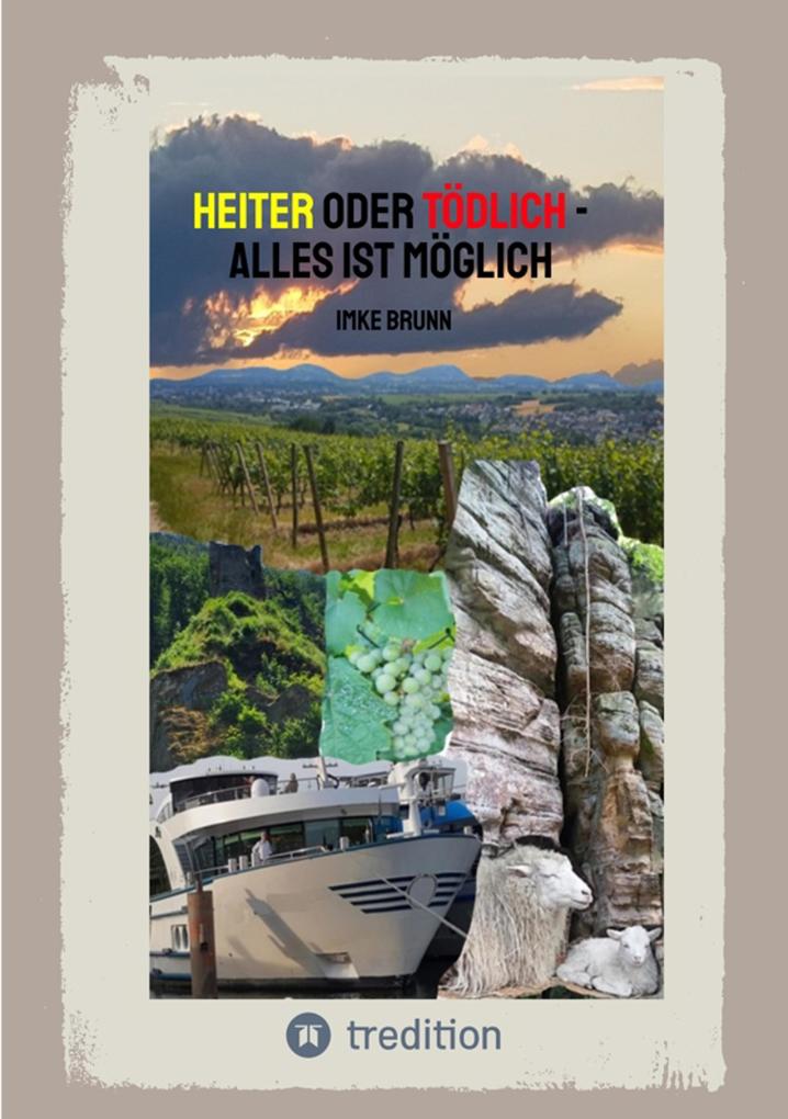 Heiter oder Tödlich - Alles ist Möglich - Kurzgeschichten von lustigen Erlebnissen im Rheingau bis zu gemeiner Rache und tödlichen Entschlüssen
