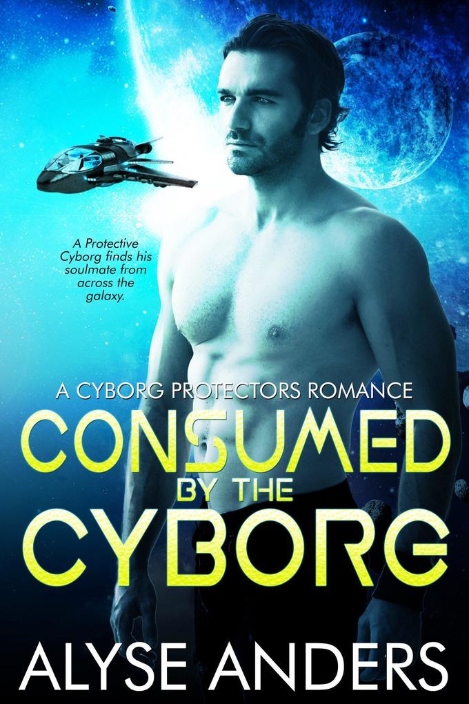 Consumed by the Cyborg (Cyborg Protectors #1)
