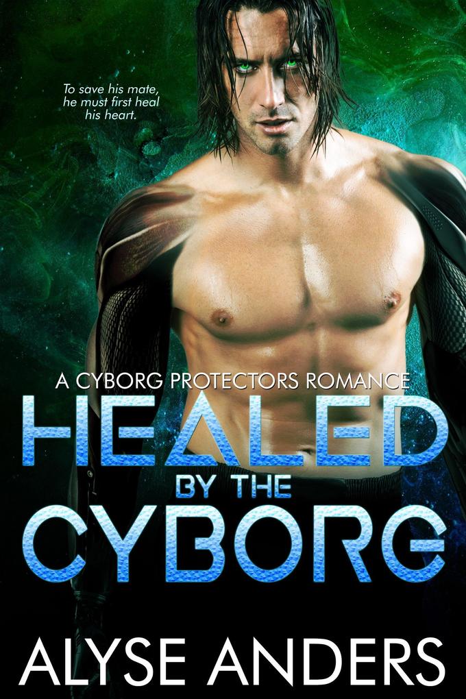 Healed By The Cyborg (Cyborg Protectors #4)