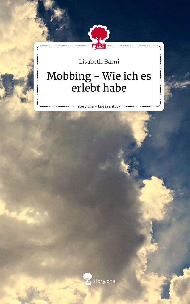 Mobbing - Wie ich es erlebt habe. Life is a Story - story.one
