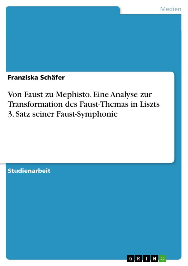 Von Faust zu Mephisto. Eine Analyse zur Transformation des Faust-Themas in Liszts 3. Satz seiner Faust-Symphonie