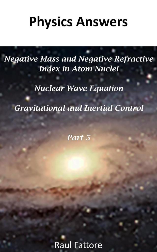 Negative Mass and Negative Refractive Index in Atom Nuclei - Nuclear Wave Equation - Gravitational and Inertial Control: Part 5