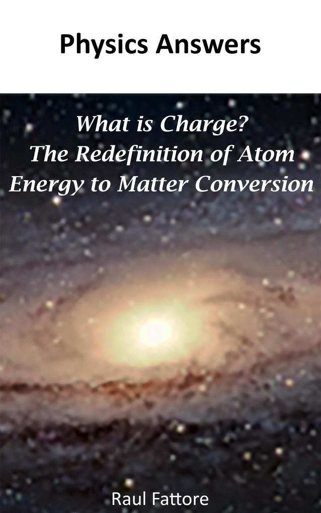 What is Charge? - The Redefinition of Atom - Energy to Matter Conversion