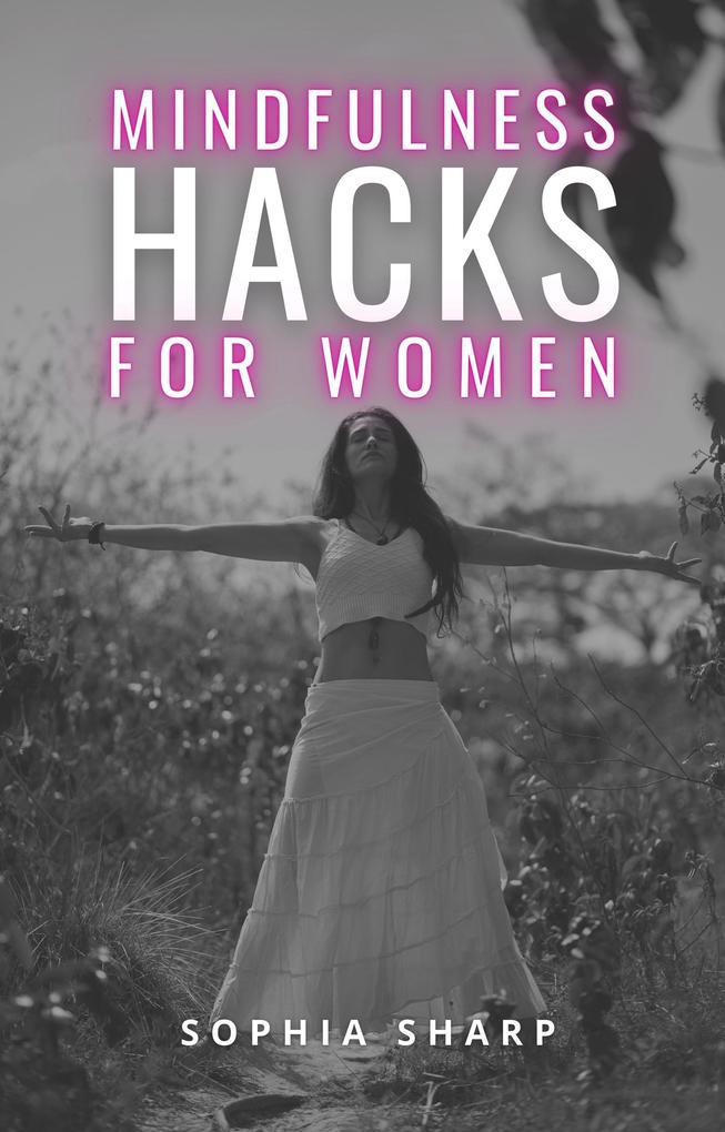 Mindfulness Hacks for Women: Finding Peace and Presence in a Busy World