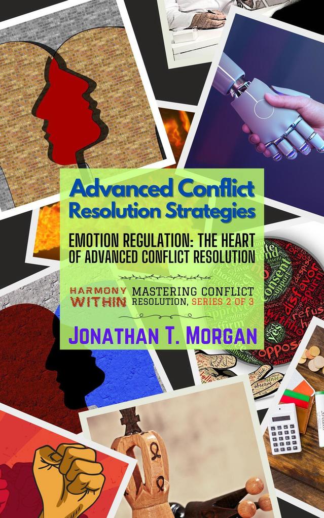 Advanced Conflict Resolution Strategies: Emotion Regulation: The Heart of Advanced Conflict Resolution (Harmony Within: Mastering Conflict Resolution #2)