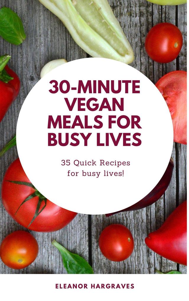 Quick & Wholesome: 30-Minute Vegan Meals for Busy Lives
