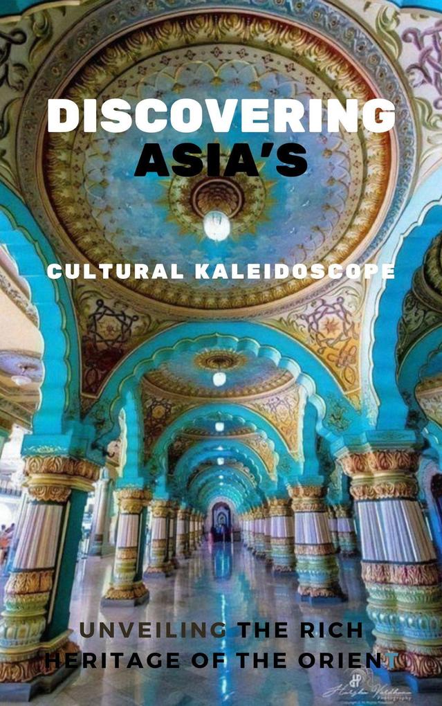 Discovering Asia‘s Cultural Kaleidoscope: Unveiling the Rich Heritage of the Orient