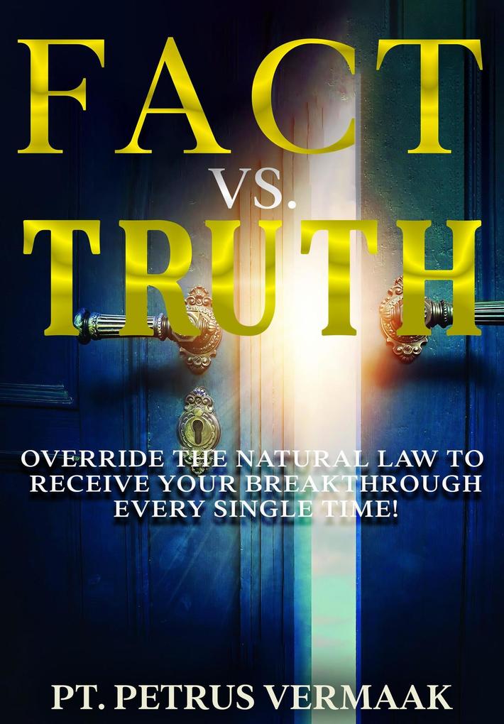 Fact Vs. Truth: Override The Natural Law To Receive Your Breakthrough Every Single Time! (End Time World Revival #4)