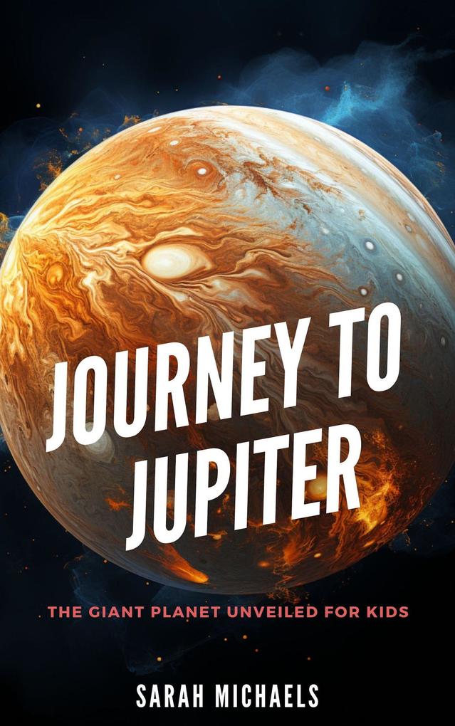 Journey to Jupiter: The Giant Planet Unveiled for Kids (Planets for Kids)