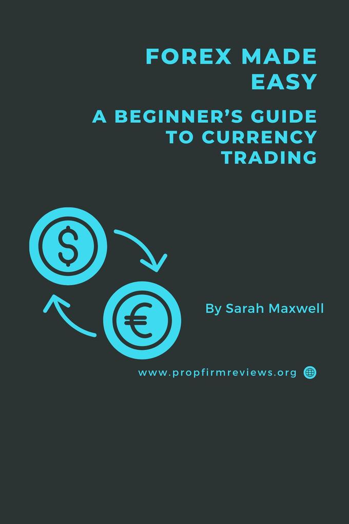 Forex Made Easy: A Beginner‘s Guide to Currency Trading