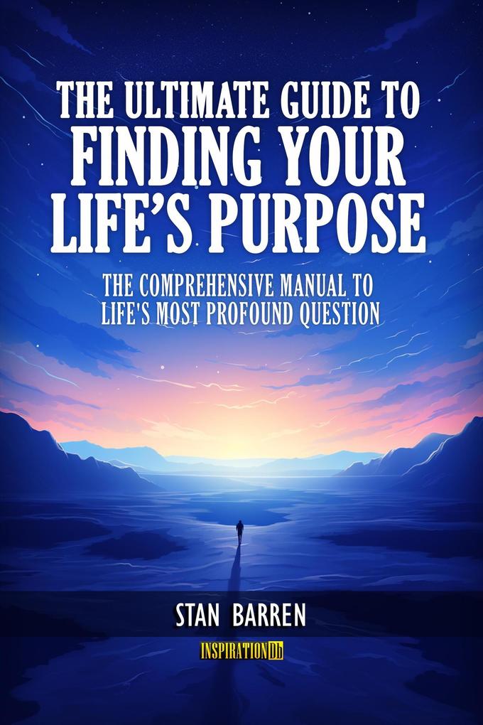 The Ultimate Guide to Finding Your Life‘s Purpose