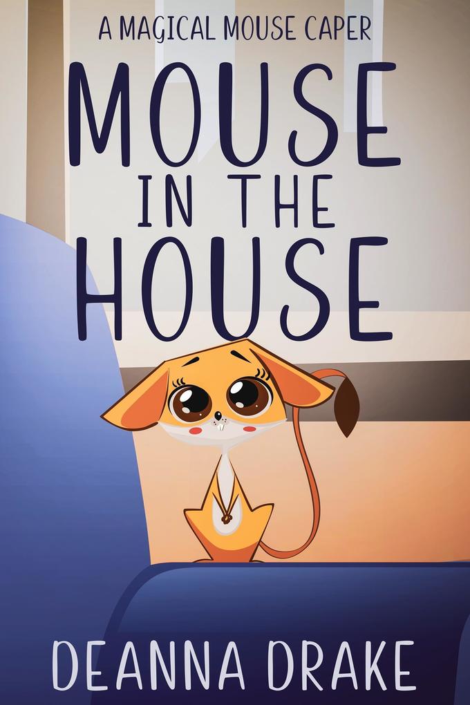 Mouse in the House: A Magical Mouse Caper (A Magical Mouse Series #1)