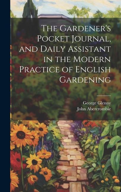 The Gardener‘s Pocket Journal and Daily Assistant in the Modern Practice of English Gardening