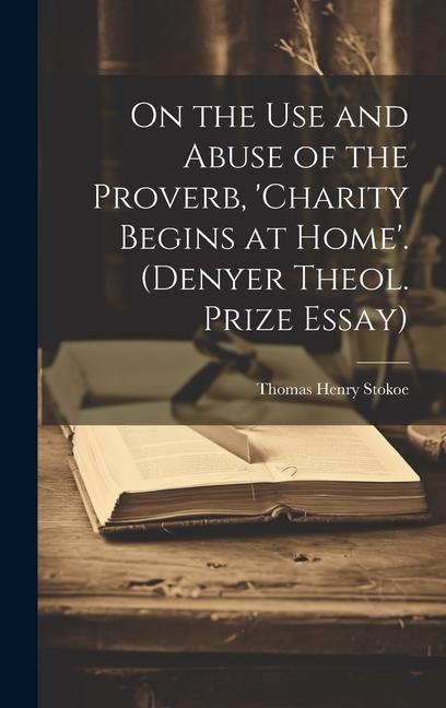 On the Use and Abuse of the Proverb ‘charity Begins at Home‘. (Denyer Theol. Prize Essay)
