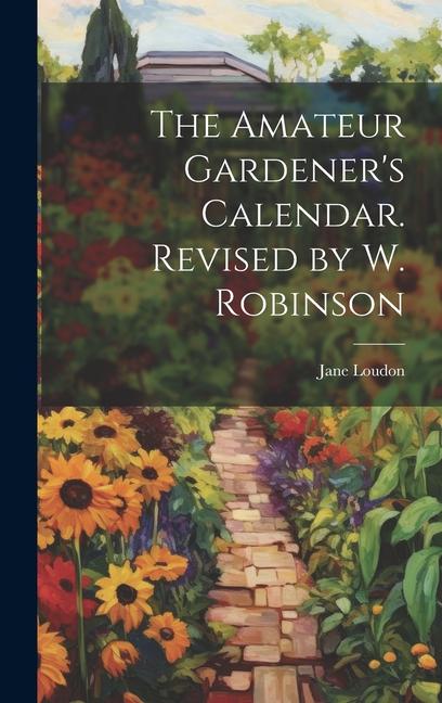 The Amateur Gardener‘s Calendar. Revised by W. Robinson