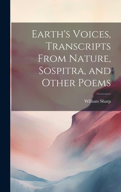 Earth‘s Voices Transcripts From Nature Sospitra and Other Poems