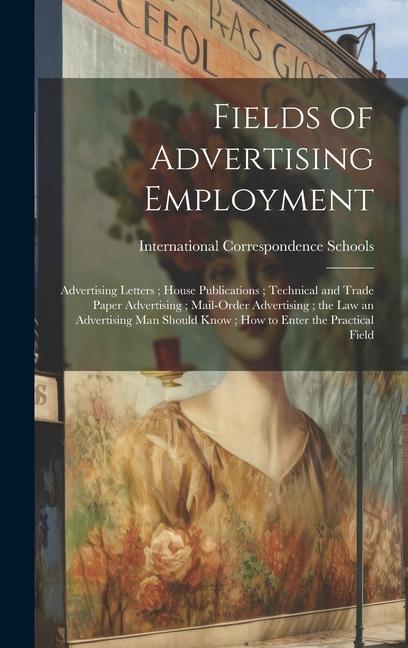 Fields of Advertising Employment; Advertising Letters; House Publications; Technical and Trade Paper Advertising; Mail-Order Advertising; the Law an A
