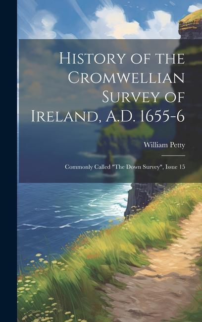History of the Cromwellian Survey of Ireland A.D. 1655-6: Commonly Called The Down Survey Issue 15