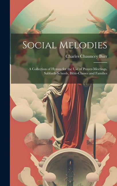 Social Melodies: A Collection of Hymns for the Use of Prayer-Meetings Sabbath-Schools Bible-Classes and Families