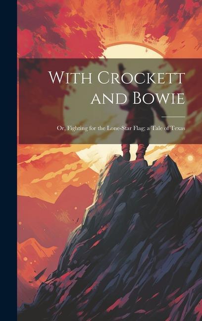 With Crockett and Bowie: Or Fighting for the Lone-Star Flag; a Tale of Texas