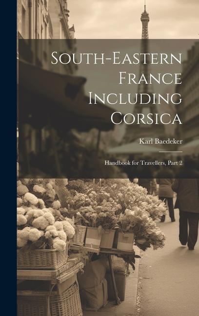 South-Eastern France Including Corsica: Handbook for Travellers Part 2