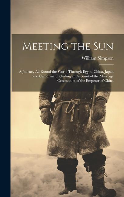 Meeting the Sun: A Journey All Round the World Through Egypt China Japan and California Including an Account of the Marriage Ceremon