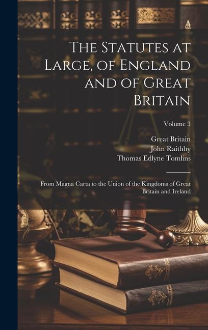 The Statutes at Large of England and of Great Britain: From Magna Carta to the Union of the Kingdoms of Great Britain and Ireland; Volume 3