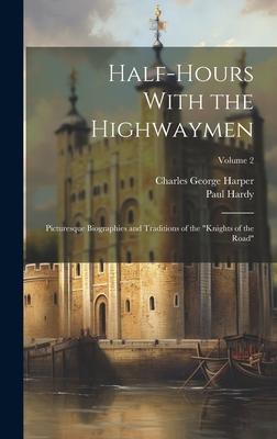 Half-Hours With the Highwaymen: Picturesque Biographies and Traditions of the Knights of the Road; Volume 2
