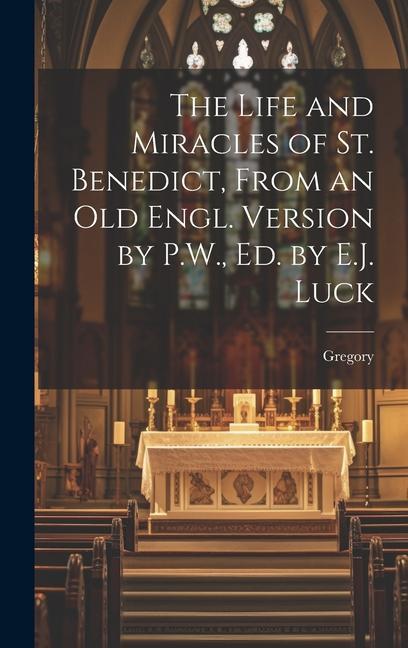 The Life and Miracles of St. Benedict From an Old Engl. Version by P.W. Ed. by E.J. Luck