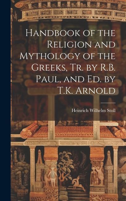 Handbook of the Religion and Mythology of the Greeks Tr. by R.B. Paul and Ed. by T.K. Arnold