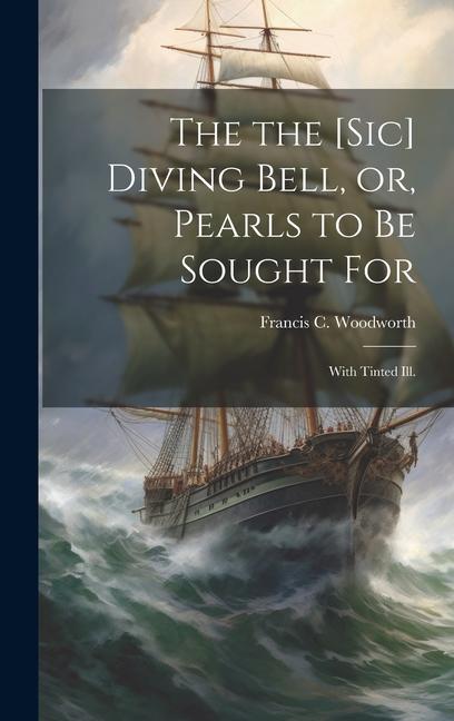 The the [sic] Diving Bell or Pearls to Be Sought for: With Tinted Ill.