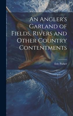 An Angler‘s Garland of Fields Rivers and Other Country Contentments