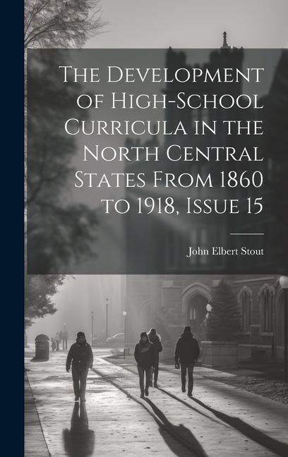 The Development of High-School Curricula in the North Central States From 1860 to 1918 Issue 15
